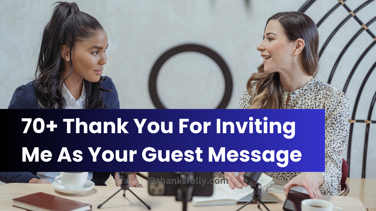 70+ Thank You For Inviting Me As Your Guest Message - ThanksFully