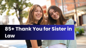 85+ Thank You for Sister in Law ( Cute Message, Letters, Quotes)