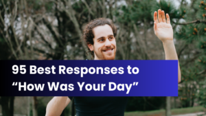 95 Best Responses to “How Was Your Day”