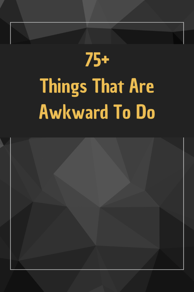 Things That Are Awkward To Do